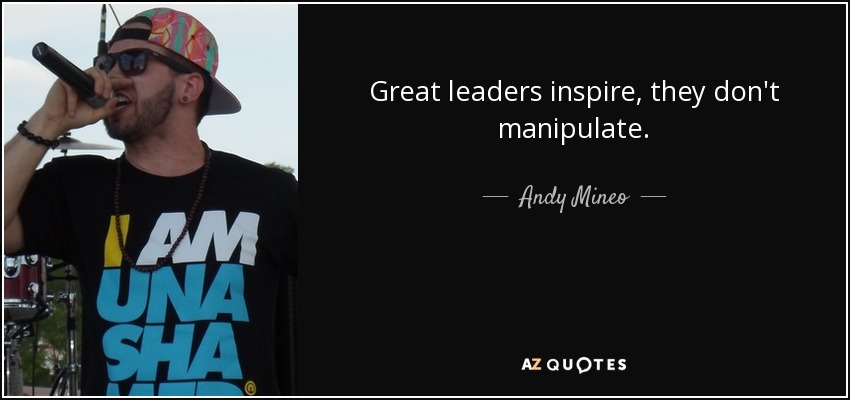 Great leaders inspire, they don't manipulate. - Andy Mineo