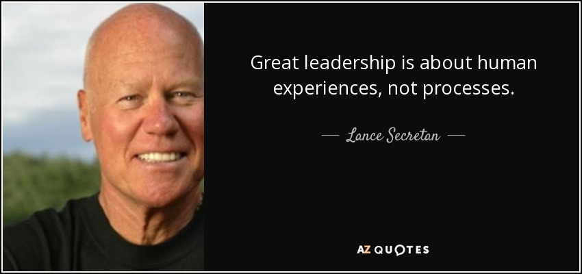 Great leadership is about human experiences, not processes. - Lance Secretan