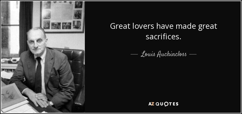 Great lovers have made great sacrifices. - Louis Auchincloss