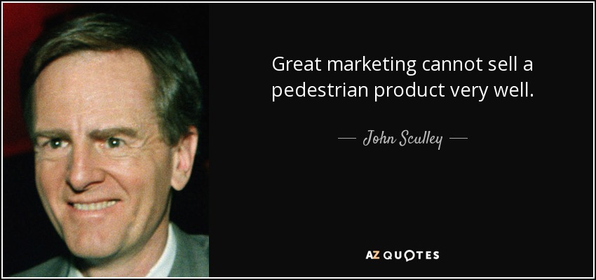 Great marketing cannot sell a pedestrian product very well. - John Sculley