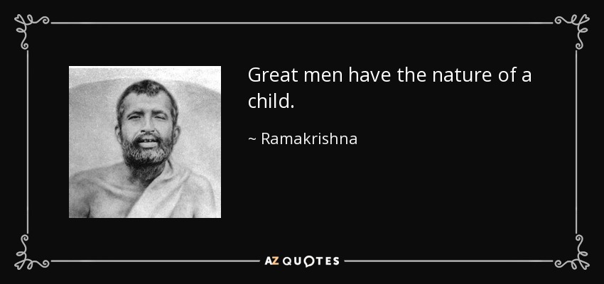 Great men have the nature of a child. - Ramakrishna