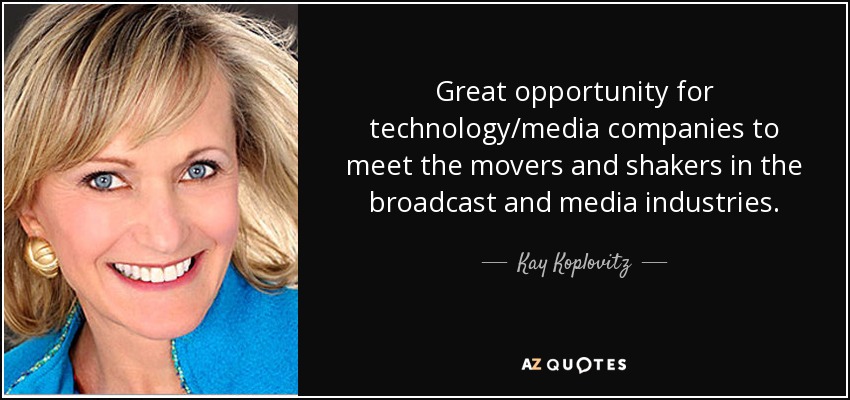 Great opportunity for technology/media companies to meet the movers and shakers in the broadcast and media industries. - Kay Koplovitz