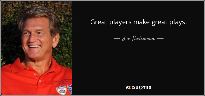 Great players make great plays. - Joe Theismann