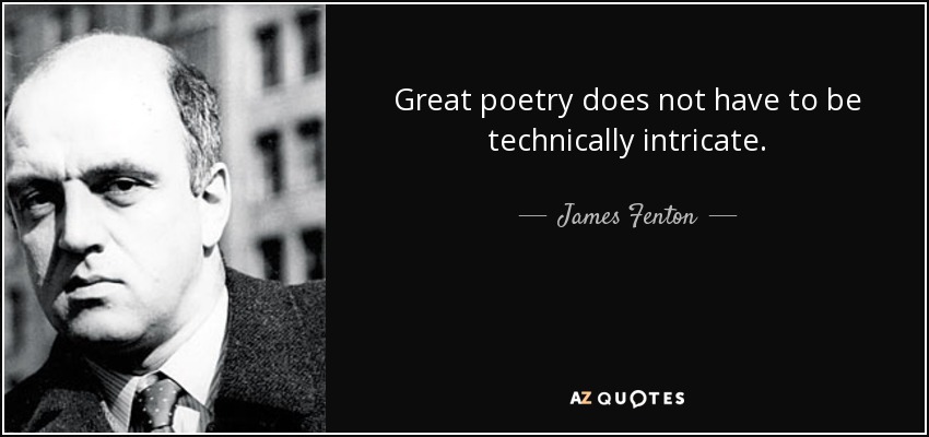 Great poetry does not have to be technically intricate. - James Fenton