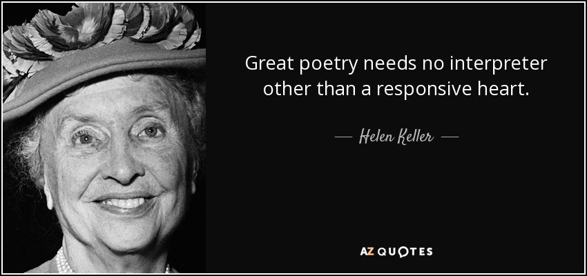Great poetry needs no interpreter other than a responsive heart. - Helen Keller