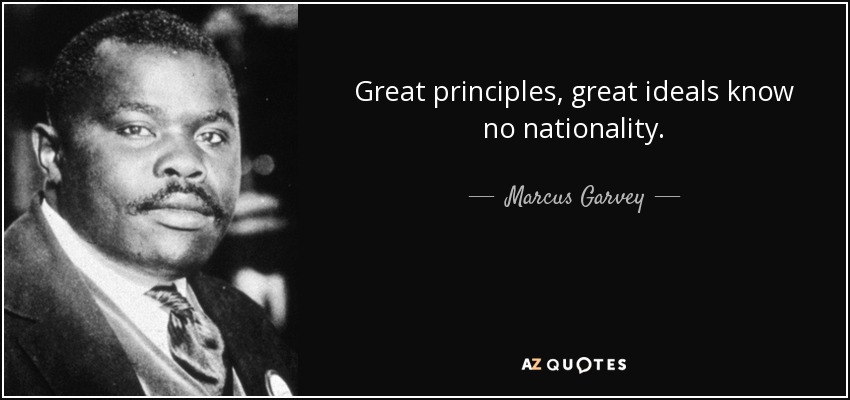 Great principles, great ideals know no nationality. - Marcus Garvey
