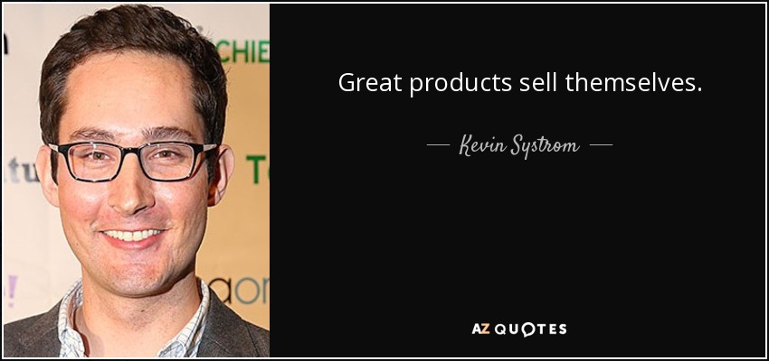 Great products sell themselves. - Kevin Systrom