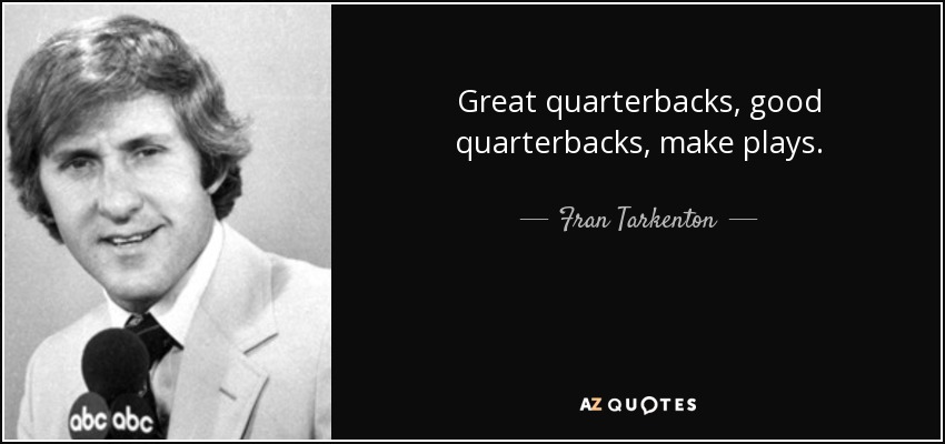 Great quarterbacks, good quarterbacks, make plays. - Fran Tarkenton