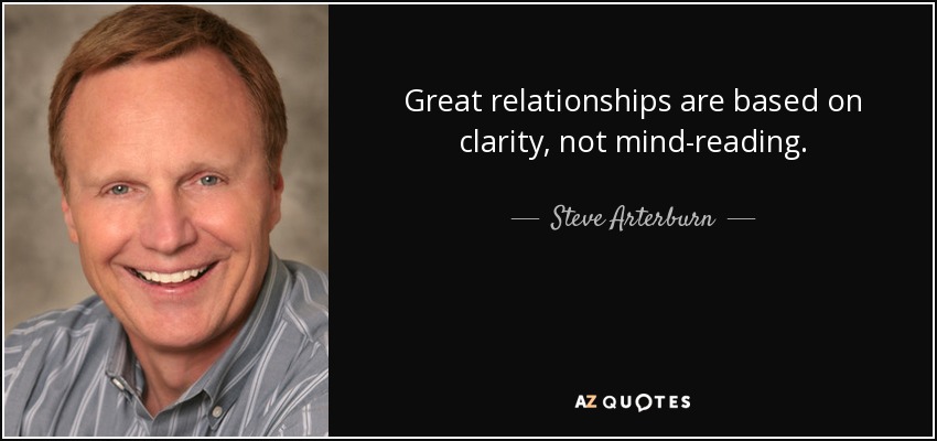 Great relationships are based on clarity, not mind-reading. - Steve Arterburn