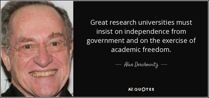 Great research universities must insist on independence from government and on the exercise of academic freedom. - Alan Dershowitz