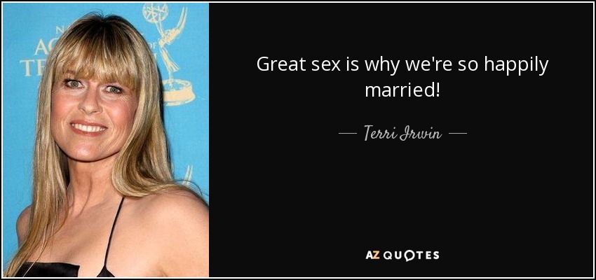 Great sex is why we're so happily married! - Terri Irwin