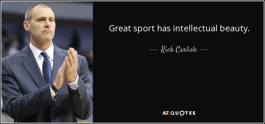 Great sport has intellectual beauty. - Rick Carlisle
