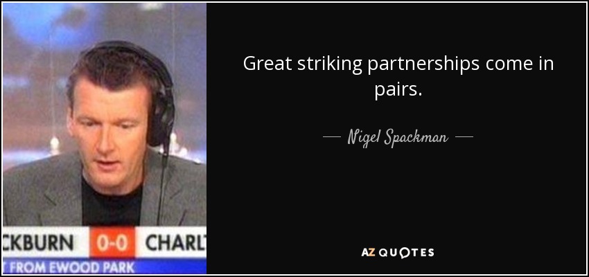 Great striking partnerships come in pairs. - Nigel Spackman
