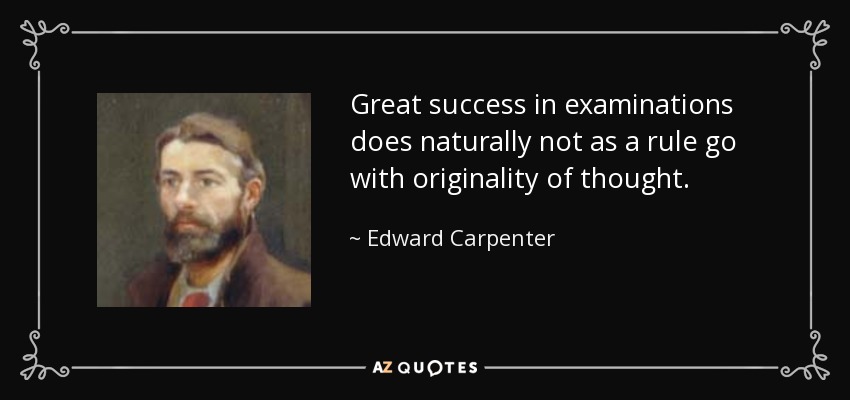 Great success in examinations does naturally not as a rule go with originality of thought. - Edward Carpenter