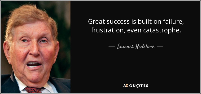 Great success is built on failure, frustration, even catastrophe. - Sumner Redstone