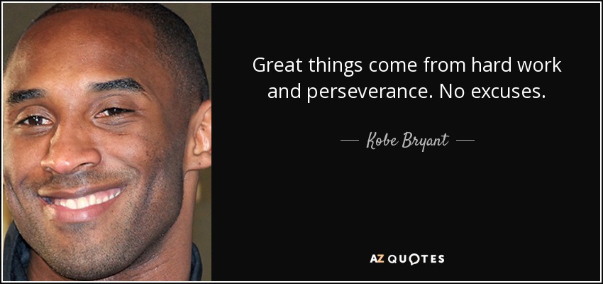 Great things come from hard work and perseverance. No excuses. - Kobe Bryant