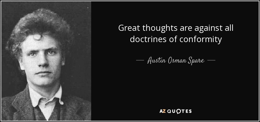 Great thoughts are against all doctrines of conformity - Austin Osman Spare