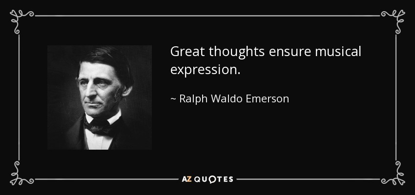 Great thoughts ensure musical expression. - Ralph Waldo Emerson