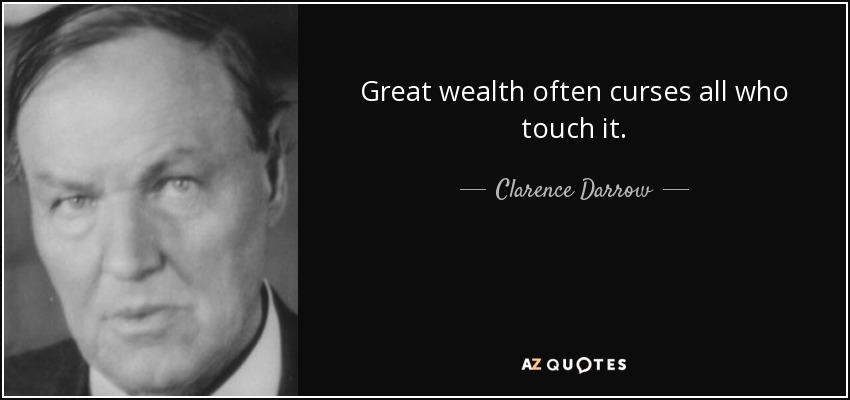 Great wealth often curses all who touch it. - Clarence Darrow