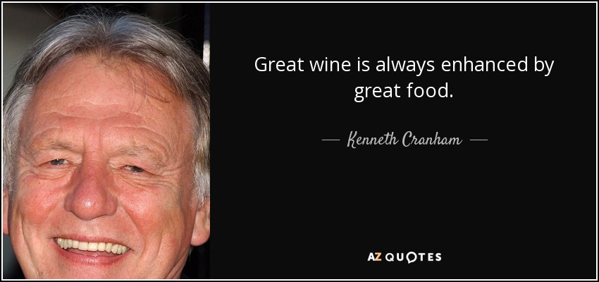 Great wine is always enhanced by great food. - Kenneth Cranham