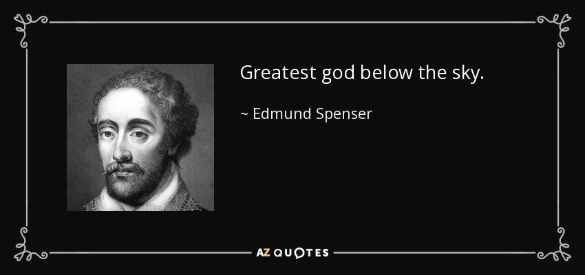 Greatest god below the sky. - Edmund Spenser
