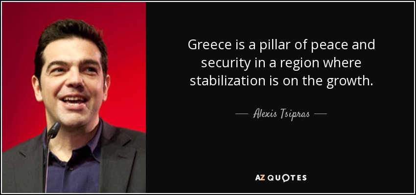 Greece is a pillar of peace and security in a region where stabilization is on the growth. - Alexis Tsipras