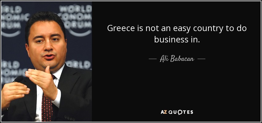 Greece is not an easy country to do business in. - Ali Babacan