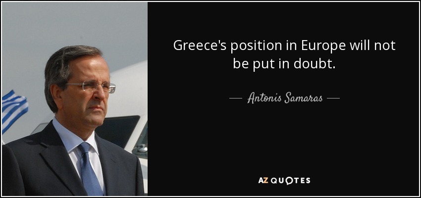 Greece's position in Europe will not be put in doubt. - Antonis Samaras
