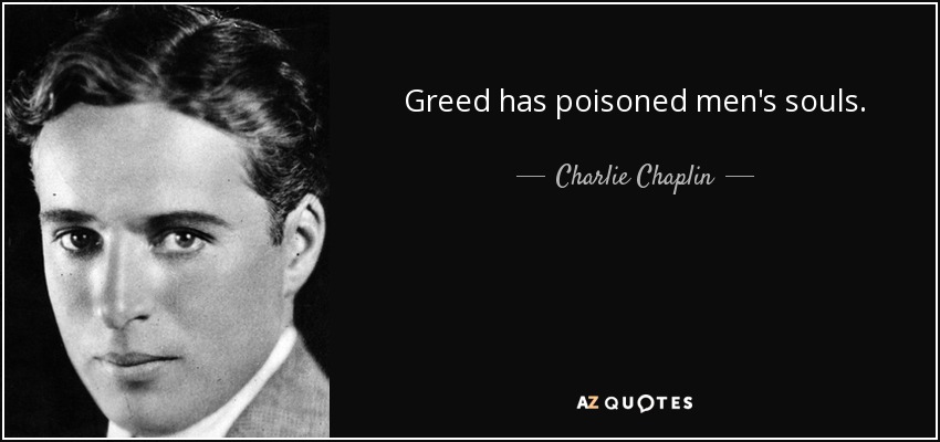 Greed has poisoned men's souls. - Charlie Chaplin