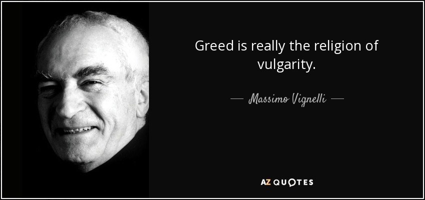 Greed is really the religion of vulgarity. - Massimo Vignelli