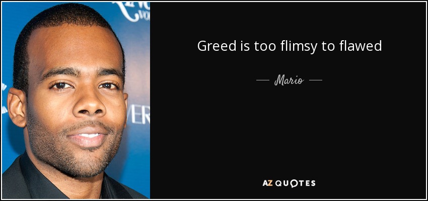 Greed is too flimsy to flawed - Mario