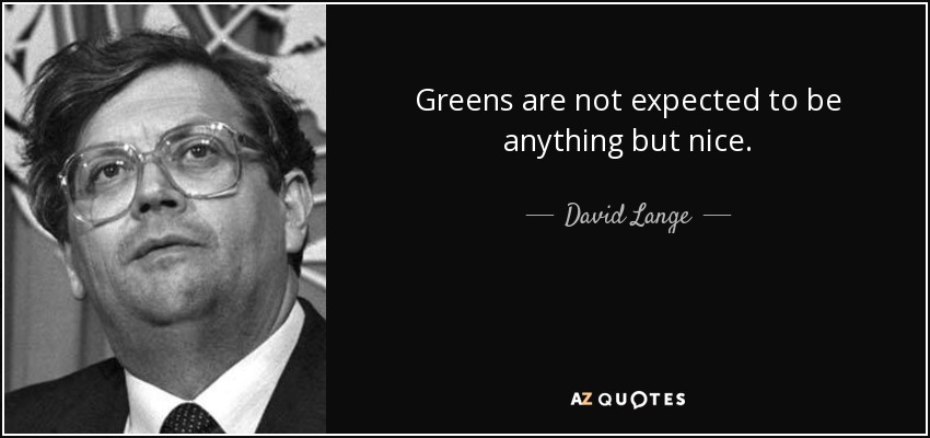 Greens are not expected to be anything but nice. - David Lange