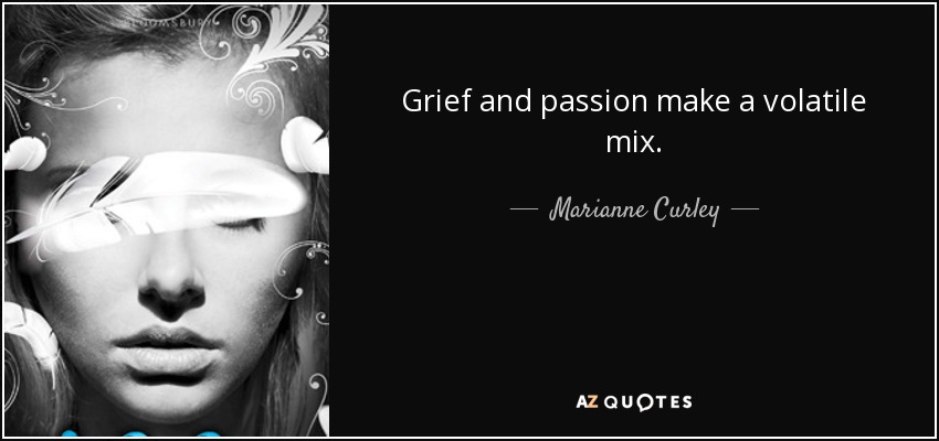 Grief and passion make a volatile mix. - Marianne Curley