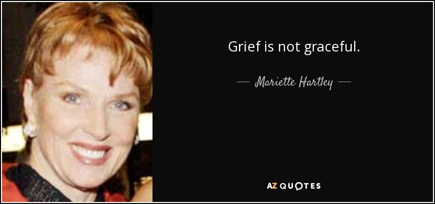 Grief is not graceful. - Mariette Hartley