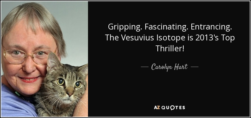 Gripping. Fascinating. Entrancing. The Vesuvius Isotope is 2013's Top Thriller! - Carolyn Hart