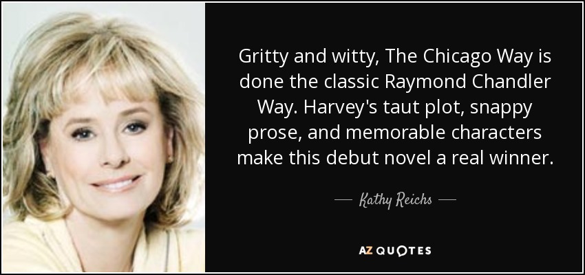 Gritty and witty, The Chicago Way is done the classic Raymond Chandler Way. Harvey's taut plot, snappy prose, and memorable characters make this debut novel a real winner. - Kathy Reichs