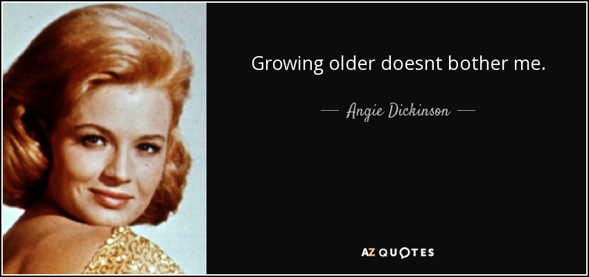 Growing older doesnt bother me. - Angie Dickinson