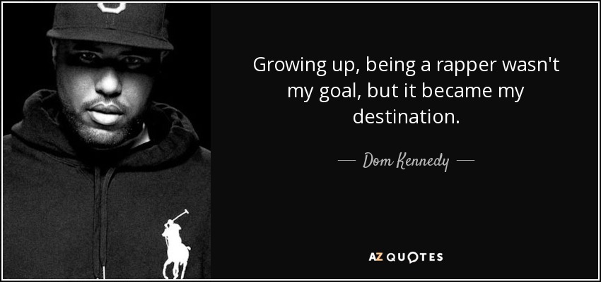 Growing up, being a rapper wasn't my goal, but it became my destination. - Dom Kennedy