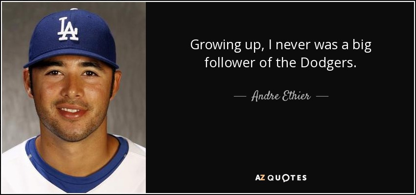 Growing up, I never was a big follower of the Dodgers. - Andre Ethier