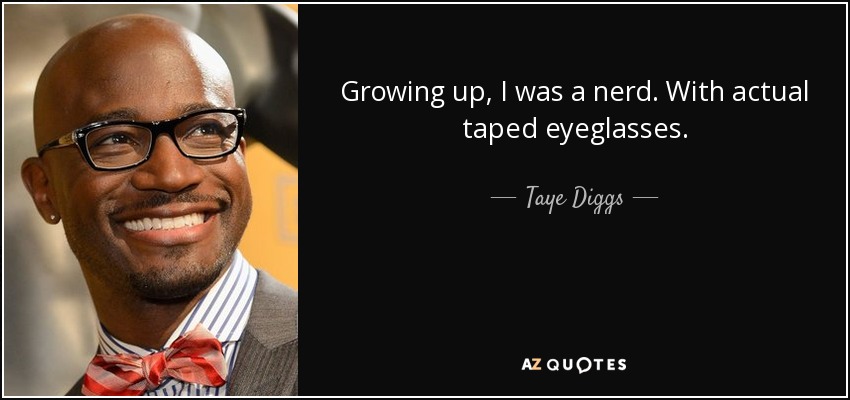 Growing up, I was a nerd. With actual taped eyeglasses. - Taye Diggs