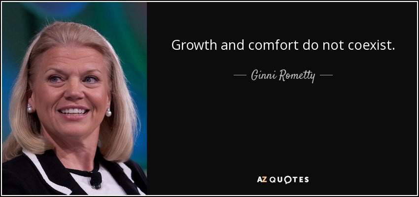 Growth and comfort do not coexist. - Ginni Rometty