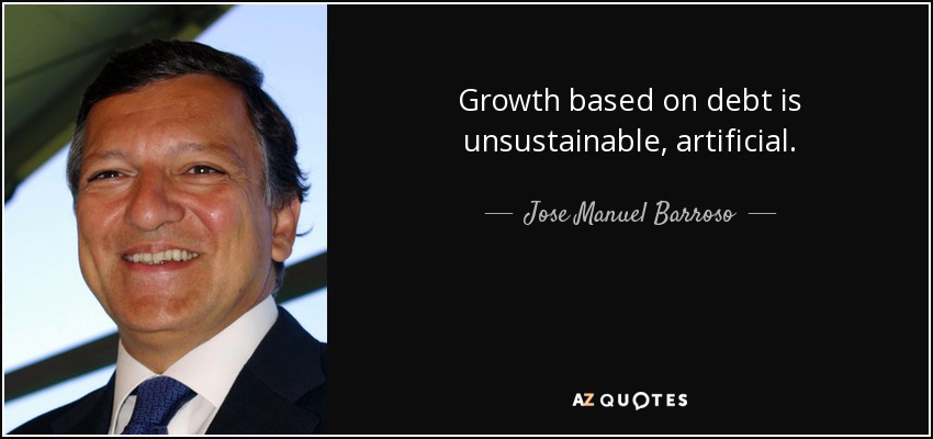 Growth based on debt is unsustainable, artificial. - Jose Manuel Barroso