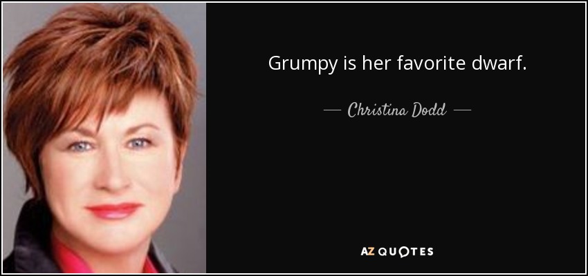 Grumpy is her favorite dwarf. - Christina Dodd