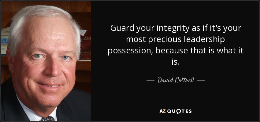 Guard your integrity as if it's your most precious leadership possession, because that is what it is. - David Cottrell