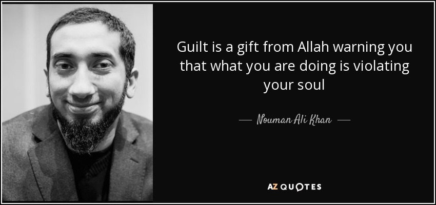 Guilt is a gift from Allah warning you that what you are doing is violating your soul - Nouman Ali Khan