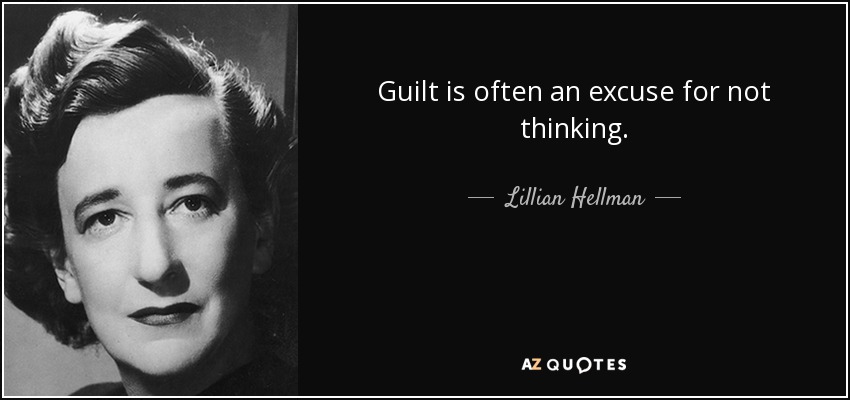 Guilt is often an excuse for not thinking. - Lillian Hellman