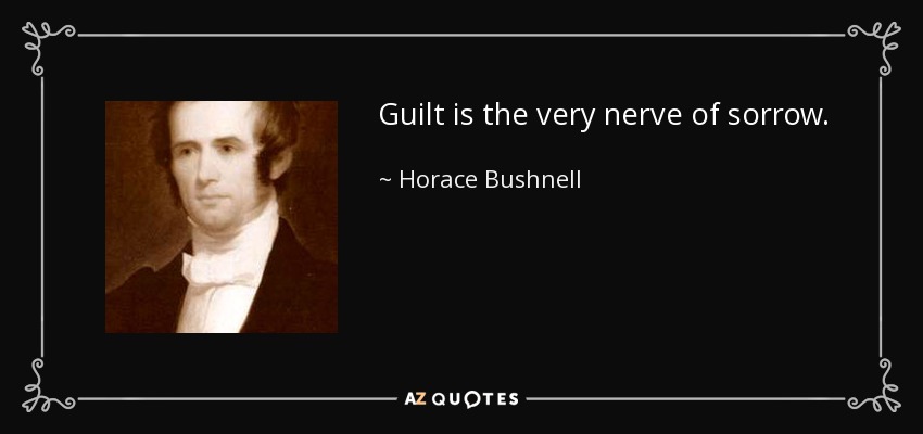 Guilt is the very nerve of sorrow. - Horace Bushnell