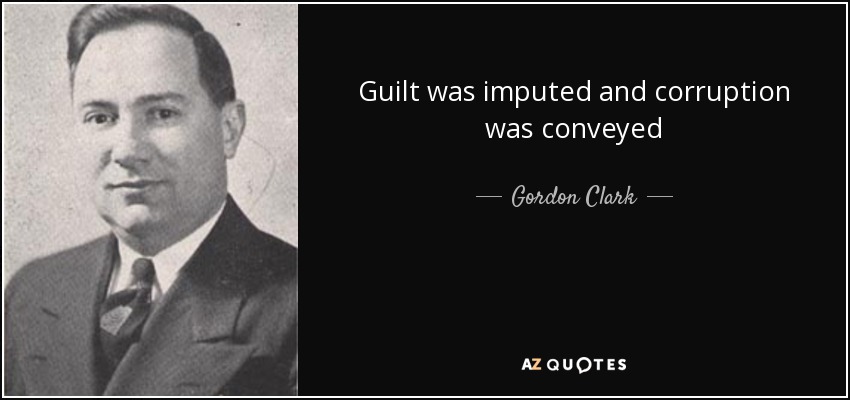 Guilt was imputed and corruption was conveyed - Gordon Clark