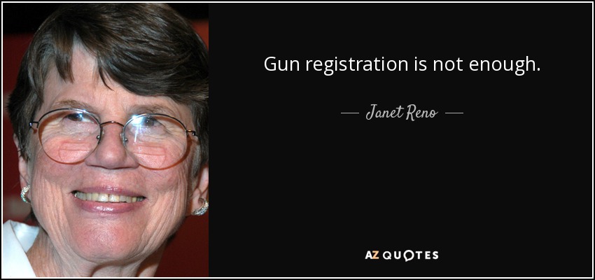 Gun registration is not enough. - Janet Reno