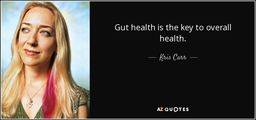 Gut health is the key to overall health. - Kris Carr